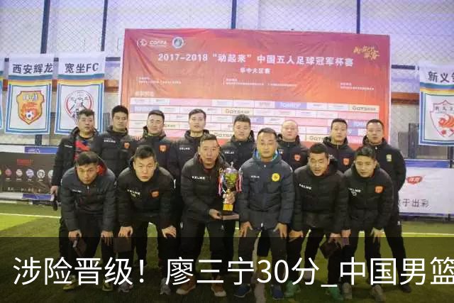 涉险晋级！廖三宁30分 中国男篮4人得分上双淘汰沙特闯入亚运4强